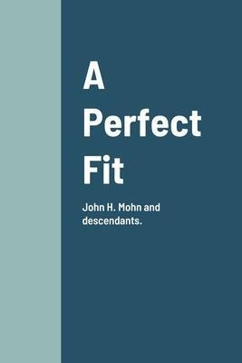 Libro A Perfect Fit : John H. Mohn And Descendants. - Cur...