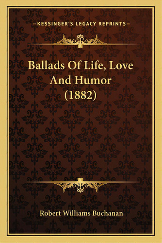 Ballads Of Life, Love And Humor (1882), De Buchanan, Robert Williams. Editorial Kessinger Pub Llc, Tapa Blanda En Inglés