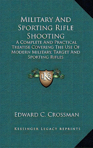 Military And Sporting Rifle Shooting: A Complete And Practical Treatise Covering The Use Of Moder..., De Crossman, Edward C.. Editorial Kessinger Pub Llc, Tapa Dura En Inglés