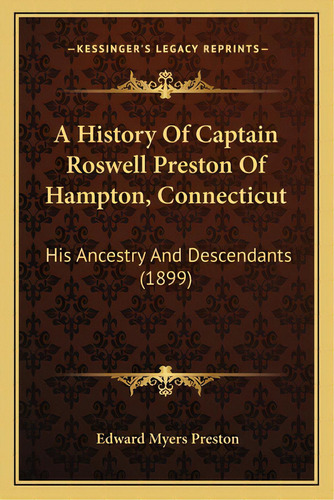 A History Of Captain Roswell Preston Of Hampton, Connecticut: His Ancestry And Descendants (1899), De Preston, Edward Myers. Editorial Kessinger Pub Llc, Tapa Blanda En Inglés