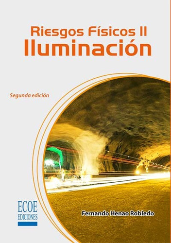 Riesgos físicos II: Iluminaci?n, de Fernando Henao Robledo. Serie 9587711028, vol. 1. Editorial ECOE EDICCIONES LTDA, tapa blanda, edición 2014 en español, 2014