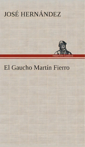 El Gaucho Mart N Fierro, De Jose Hernandez. Editorial Tredition Classics, Tapa Dura En Español
