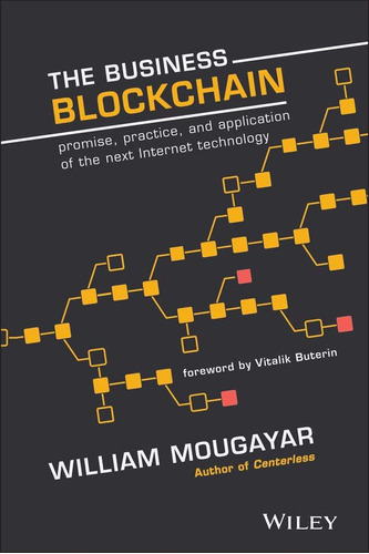 The Business Blockchain : Promise, Practice, And Application Of The Next Internet Technology, De William Mougayar. Editorial John Wiley & Sons Inc, Tapa Dura En Inglés
