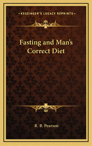 Fasting And Man's Correct Diet, De Pearson, R. B.. Editorial Kessinger Pub Llc, Tapa Dura En Inglés