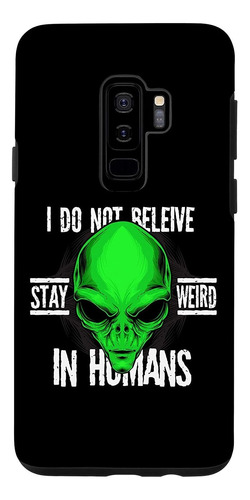 Galaxy S9 I Do Not Believe In Human Stay Weird Alien Case