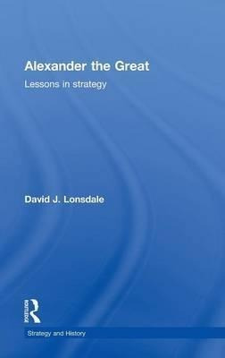 Alexander The Great: Lessons In Strategy - David J. Lonsd...