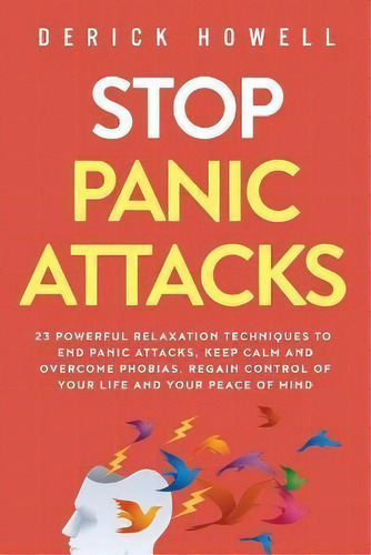 Stop Panic Attacks : 23 Powerful Relaxation Techniques To End Panic Attacks, Keep Calm And Overco..., De Derick Howell. Editorial Inner Growth Media, Tapa Blanda En Inglés