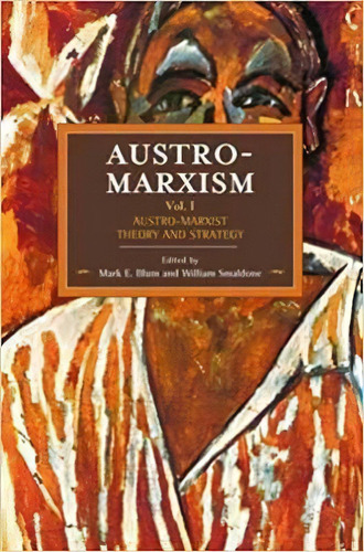 Austro-marxism: Austro-marxist Theory And Strategy Volume 1, De Mark E. Blum. Editorial Haymarket Books, Tapa Blanda En Inglés