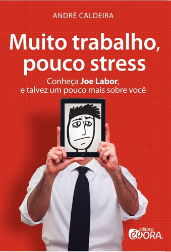 Muito trabalho, pouco stress: Conheça Joe Labor, e talvez um pouco mais sobre você, de Caldeira, André. Editora Évora Eireli - EPP, capa mole em português, 2012