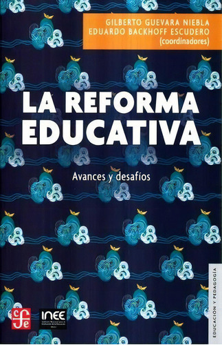 La Reforma Educativa: Avances Y Desafios, De Gilberto Guevara Niebla. Editorial Fondo De Cultura Económica, Edición 1 En Español, 2018