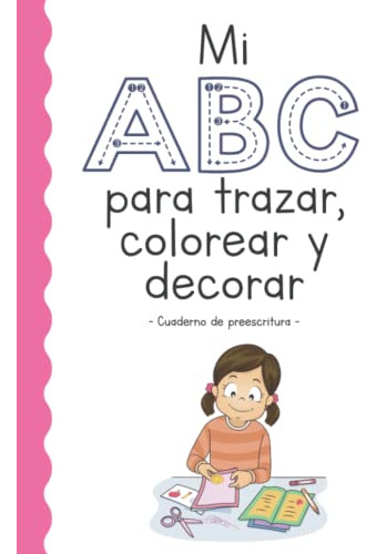 Mi Abc Para Trazar, Colorear Y Decorar: Cuaderno De Preescri