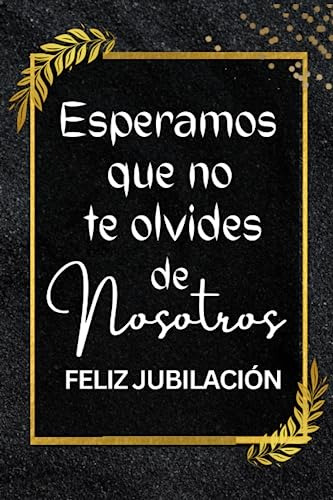 Esperamos Que No Te Olvides De Nosotros Feliz Jubilación: Cu