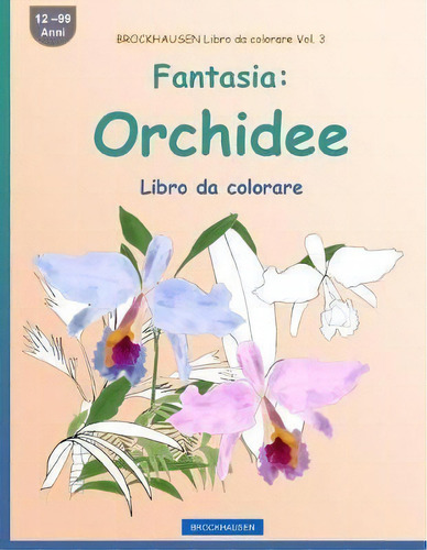 Brockhausen Libro Da Colorare Vol. 3 - Fantasia : Orchidee: Libro Da Colorare, De Dortje Golldack. Editorial Createspace Independent Publishing Platform, Tapa Blanda En Italiano