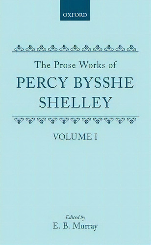 The Prose Works Of Percy Bysshe Shelley: Volume I, De Percy Bysshe Shelley. Editorial Oxford University Press, Tapa Dura En Inglés