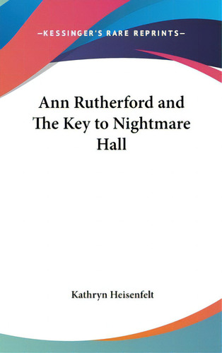 Ann Rutherford And The Key To Nightmare Hall, De Heisenfelt, Kathryn. Editorial Kessinger Pub Llc, Tapa Dura En Inglés