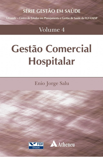 Gestão comercial hospitalar, de Salu, Enio Jorge. Série Série Gestão em Saúde da Fundação Getúlio Vargas Editora Atheneu Ltda, capa dura em português, 2018