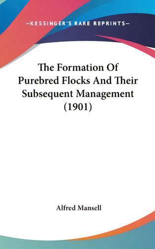 The Formation Of Purebred Flocks And Their Subsequent Management (1901), De Mansell, Alfred. Editorial Kessinger Pub Llc, Tapa Dura En Inglés