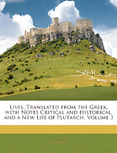 Lives, Translated From The Greek, With Notes Critical And Historical, And A New Life Of Plutarch,..., De Plutarch. Editorial Nabu Pr, Tapa Blanda En Inglés
