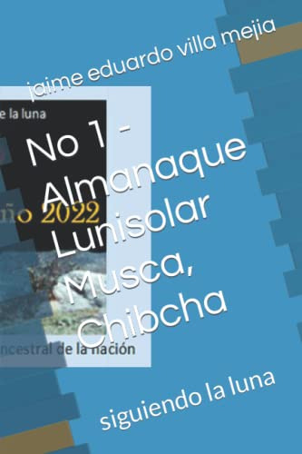 No 1 - Almanaque Lunisolar Musca Chibcha: Siguiendo La Luna