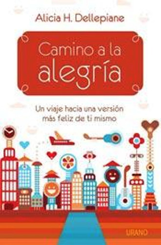 Camino A La Alegría, De Alicia H. Dellepiane. Editorial Urano, Tapa Blanda En Español