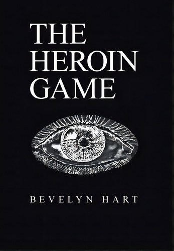 The Heroin Game, De Hart, Bevelyn. Editorial Xlibris Us, Tapa Dura En Inglés