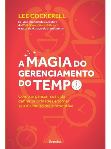 A Magia Do Gerenciamento Do Tempo: Como Organizar Sua Vida, Definir Prioridades E Tornar Seu Dia Muito Mais Produtivo, De Cockerell, Lee. Editora Benvirá, Capa Mole Em Português