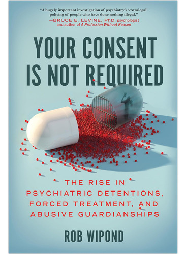 Libro: Your Consent Is Not Required: The Rise In Psychiatric