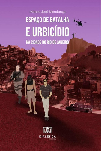 Espaço De Batalha E Urbicídio Na Cidade Do Rio De Janeiro, De Márcio José Mendonça. Editorial Dialética, Tapa Blanda En Portugués, 2022