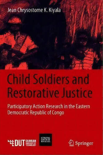 Child Soldiers And Restorative Justice, De Jean Chrysostome K. Kiyala. Editorial Springer International Publishing Ag, Tapa Dura En Inglés