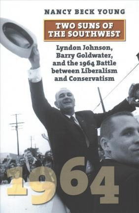 Two Suns Of The Southwest : Lyndon Johnson, Barry Goldwat...