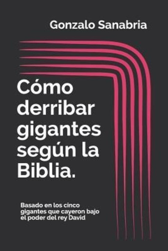 C Mo Derribar Gigantes Seg N La Biblia. / Gonzalo Sanabria