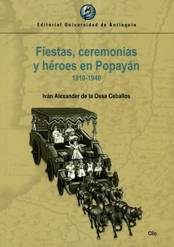 Libro Fiestas, Ceremonias Y Héroes En Popayán 1910-1940