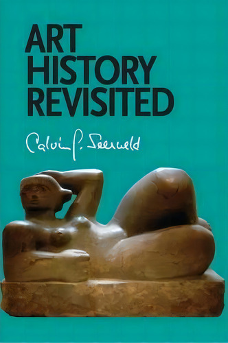 Art History Revisited : Sundry Writings And Occasional Lectures, De Calvin G Seerveld. Editorial Dordt College Press, Tapa Blanda En Inglés
