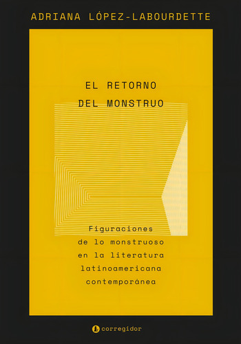 El Retorno Del Monstruo: Figuraciones De Lo Monstruoso En La Literatura Latinoamericana Contemporánea, De Adriana Lopez Labourdette. Editorial Corregidor, Tapa Blanda En Español, 2023