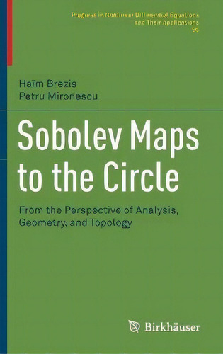 Sobolev Maps To The Circle : From The Perspective Of Analysis, Geometry, And Topology, De Haïm Brezis. Editorial Springer-verlag New York Inc., Tapa Dura En Inglés