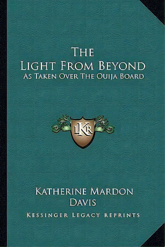 The Light From Beyond : As Taken Over The Ouija Board, De Katherine Mardon Davis. Editorial Kessinger Publishing, Tapa Blanda En Inglés