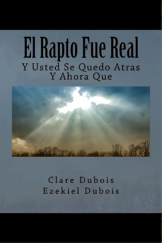 El Rapto Fue Real: Y Usted Se Quedo Atras, Y Ahora Que, De Dubois, Clare. Editorial Createspace, Tapa Blanda En Español