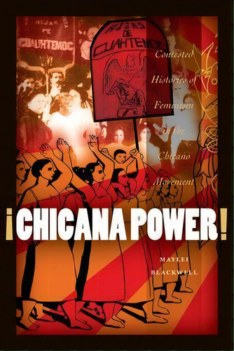 !chicana Power! : Contested Histories Of Feminism In The Chicano Movement, De Maylei Blackwell. Editorial University Of Texas Press, Tapa Blanda En Inglés