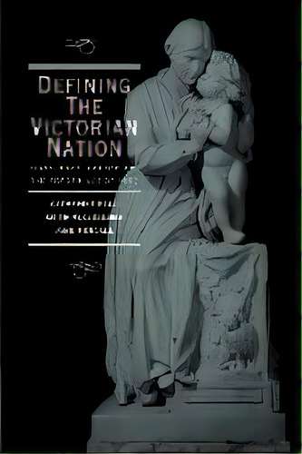 Defining The Victorian Nation : Class, Race, Gender And The British Reform Act Of 1867, De Catherine Hall. Editorial Cambridge University Press, Tapa Blanda En Inglés