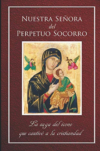 Nuestra Senora Del Perpetuo Socorro: La Saga Del Icono Que C