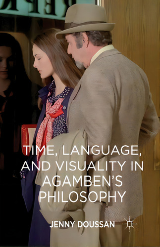 Time, Language, And Visuality In Agamben's Philosophy, De Doussan, J.., Vol. 1. Editorial Palgrave, Tapa Blanda En Inglés