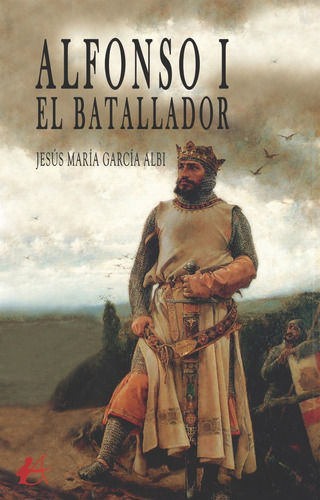 Alfonso I. El Batallador, de García Albi, Jesús María. Editorial Adarve, tapa blanda en español