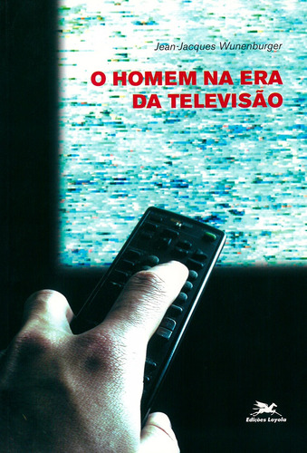 O homem na era da televisão, de Wunenburger, Jean-Jacques. Editora Associação Jesuítica de Educação e Assistência Social - Edições Loyola, capa mole em português, 2005