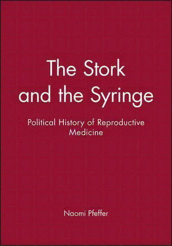 The Stork And The Syringe, De Naomi Pfeffer. Editorial Polity Press, Tapa Blanda En Inglés