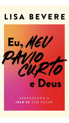 Livro Eu, Meu Pavio Curto E Deus Aprendendo A Irar-se Sem Pecar De Lisa Bevere 2023 Editora Thomas Nelson Brasil