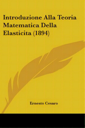 Introduzione Alla Teoria Matematica Della Elasticita (1894), De Cesaro, Ernesto. Editorial Kessinger Pub Llc, Tapa Blanda En Inglés