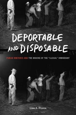 Libro Deportable And Disposable : Public Rhetoric And The...