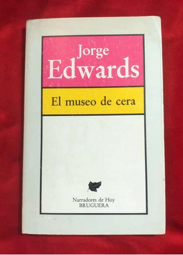 El Museo De Cera Jorge Edwards Bruguera 1ra Edicion 1981