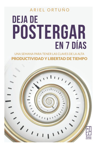 Libro: Deja De Postergar En 7 Días: Una Semana Para Tener La