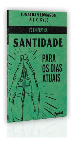 Fé Em Prática: Santidade Para Dias Atuais | Jonathan Edwards & J. C. Ryle